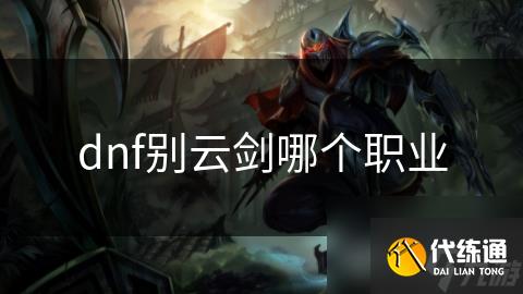 dnf别云剑哪个职业