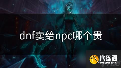 dnf卖给npc哪个贵