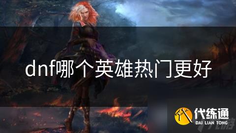 dnf哪个英雄热门更好