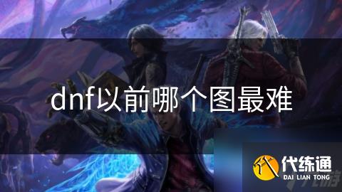 dnf以前哪个图最难