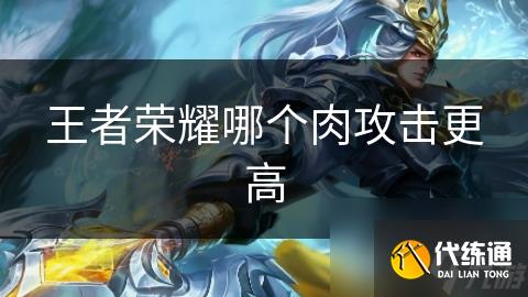 王者榮耀哪個(gè)肉攻擊更高