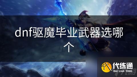 dnf驱魔毕业武器选哪个