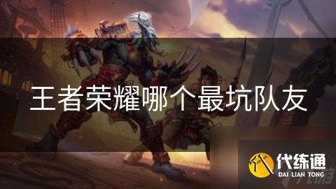 王者榮耀哪個最坑隊友