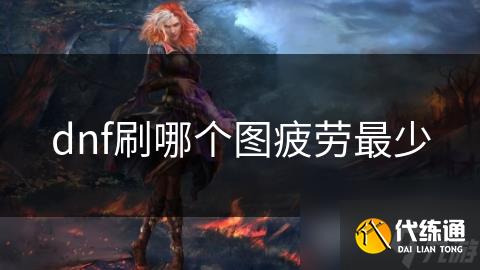 dnf刷哪个图疲劳最少