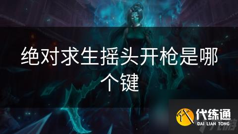 绝对求生摇头开枪是哪个键