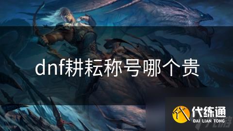 dnf耕耘称号哪个贵