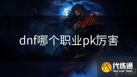 dnf哪个职业pk厉害