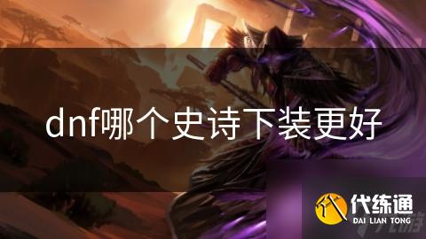 dnf哪个史诗下装更好