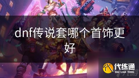 dnf传说套哪个首饰更好