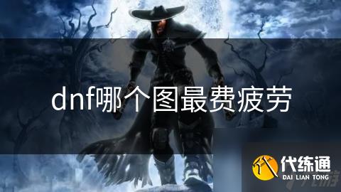 dnf哪个图最费疲劳