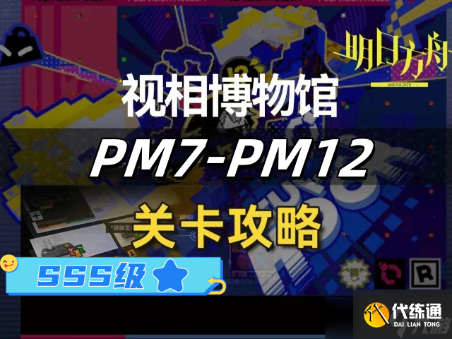 明日方舟新剿滅和視相博物館PM-7到PM-12關SSS級攻略