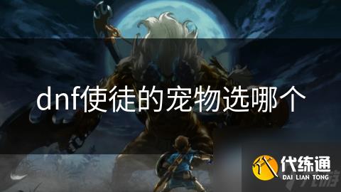 dnf使徒的宠物选哪个