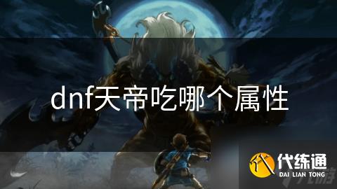 dnf天帝吃哪个属性