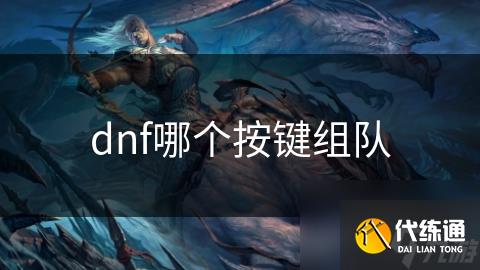 dnf哪个按键组队