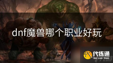 dnf魔兽哪个职业好玩