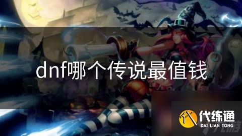 dnf哪个传说最值钱