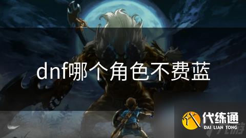 dnf哪个角色不费蓝