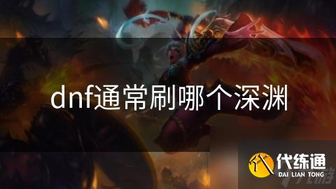 dnf通常刷哪个深渊