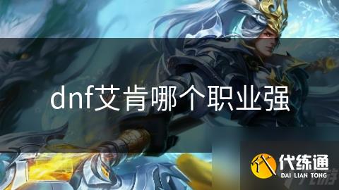 dnf艾肯哪个职业强