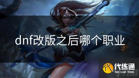 dnf改版之后哪个职业