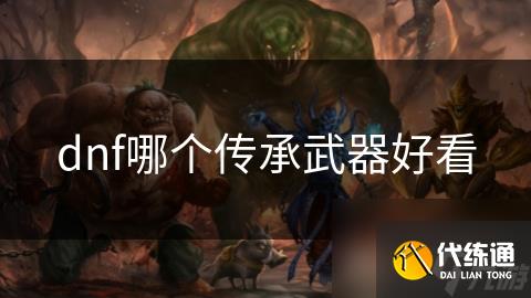 dnf哪个传承武器好看