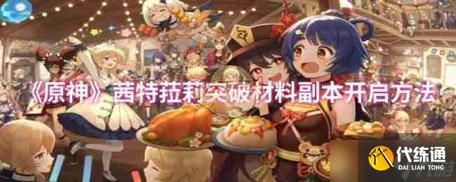 《原神》茜特菈莉突破材料副本开启方法