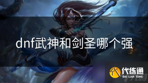 dnf武神和剑圣哪个强