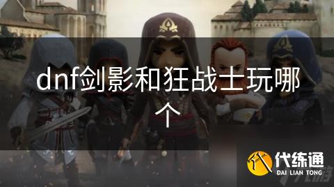 dnf剑影和狂战士玩哪个