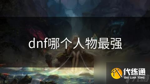 dnf哪个人物最强