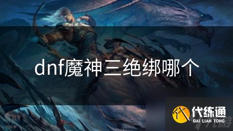 dnf魔神三绝绑哪个