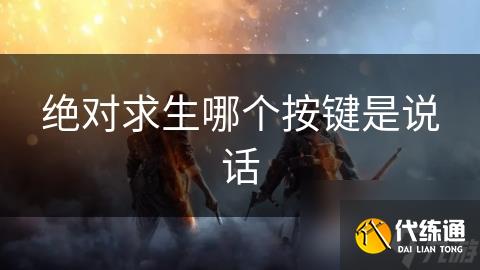 绝对求生哪个按键是说话