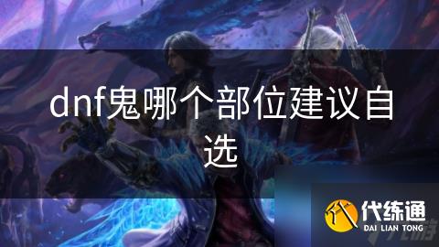 dnf鬼哪个部位建议自选