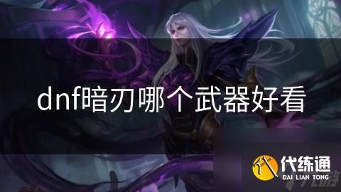 dnf暗刃哪个武器好看