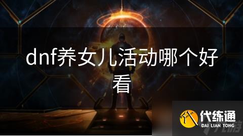 dnf养女儿活动哪个好看