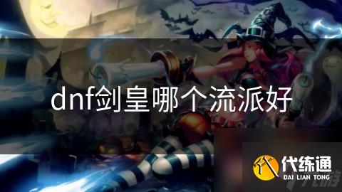 dnf剑皇哪个流派好