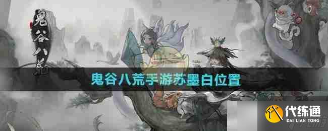 《鬼谷八荒手游》苏墨白位置