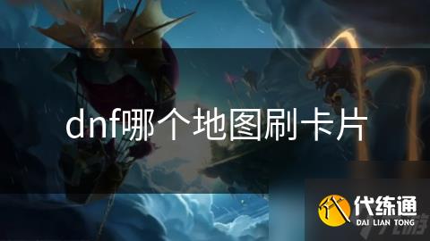dnf哪个地图刷卡片