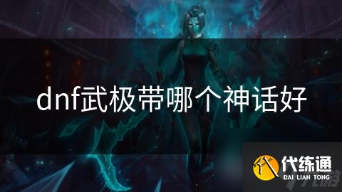 dnf武极带哪个神话好