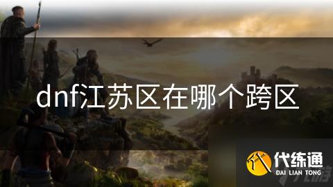 dnf江苏区在哪个跨区