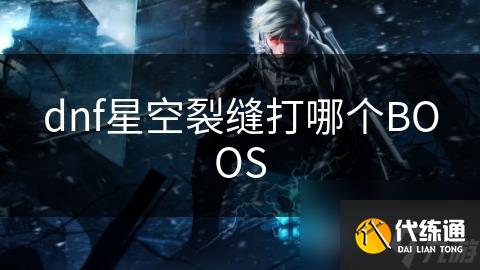 dnf星空裂缝打哪个BOOS