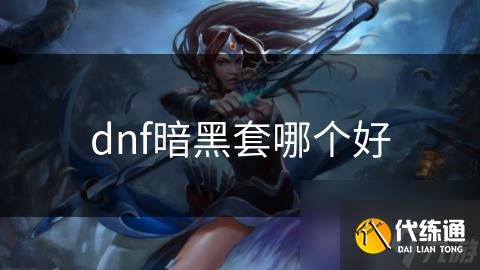 dnf暗黑套哪个好