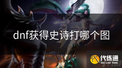 dnf获得史诗打哪个图