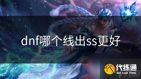 dnf哪个线出ss更好