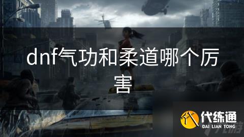 dnf气功和柔道哪个厉害