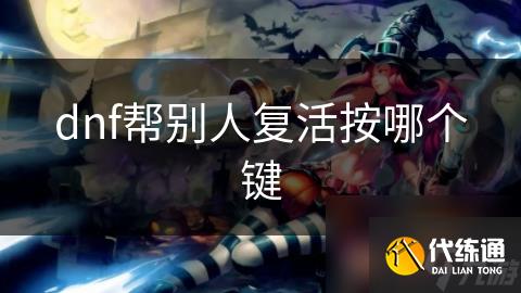 dnf帮别人复活按哪个键