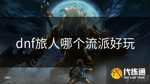 dnf旅人哪个流派好玩