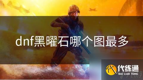 dnf黑曜石哪个图最多