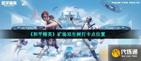 《和平精英》礦場雙生樹打卡點位置