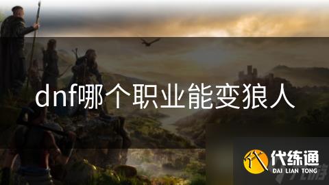 dnf哪个职业能变狼人