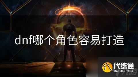 dnf哪个角色容易打造
